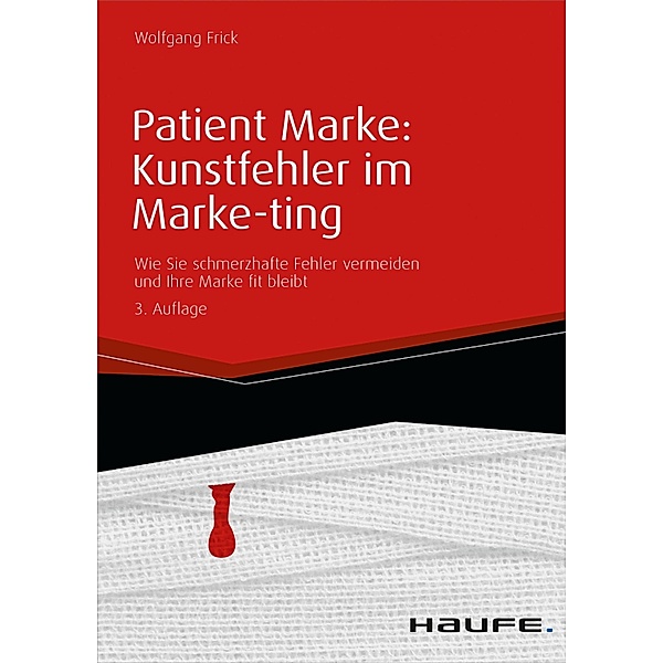 Patient Marke: Kunstfehler im Marke-ting / Haufe Fachbuch, Wolfgang Frick