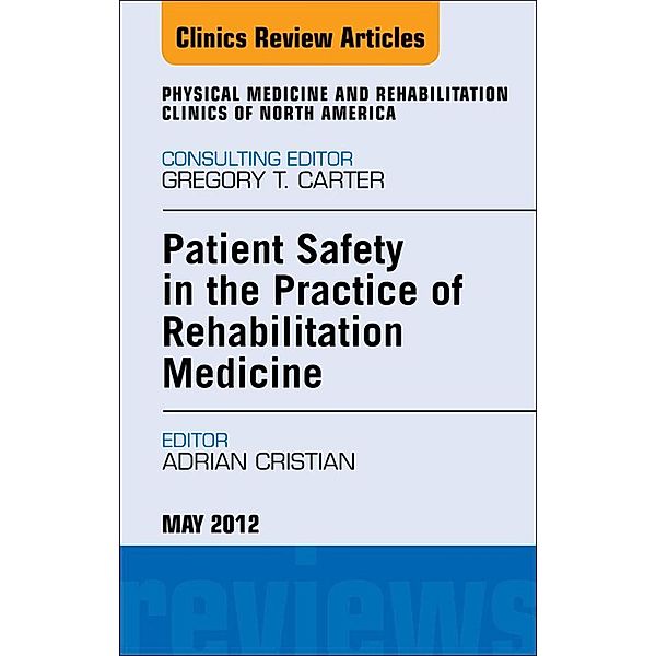 Patient Safety in Rehabilitation Medicine, An Issue of Physical Medicine and Rehabilitation Clinics, Adrian Cristian