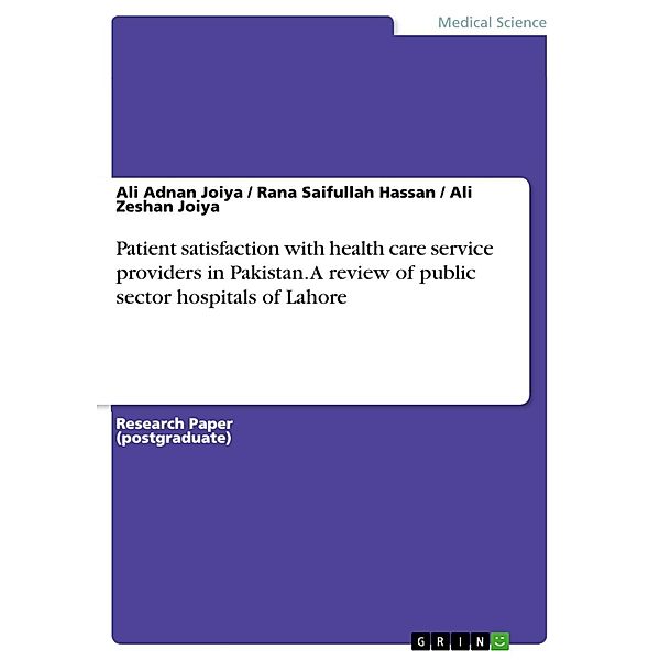 Patient satisfaction with health care service providers in Pakistan. A review of public sector hospitals of Lahore, Ali Adnan Joiya, Rana Saifullah Hassan, Ali Zeshan Joiya