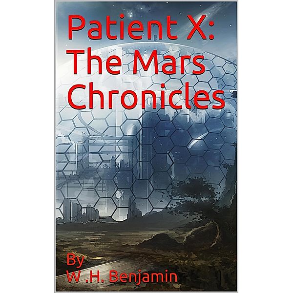 Patient X: The Mars Chronicles / The Mars Chronicles, W H Benjamin