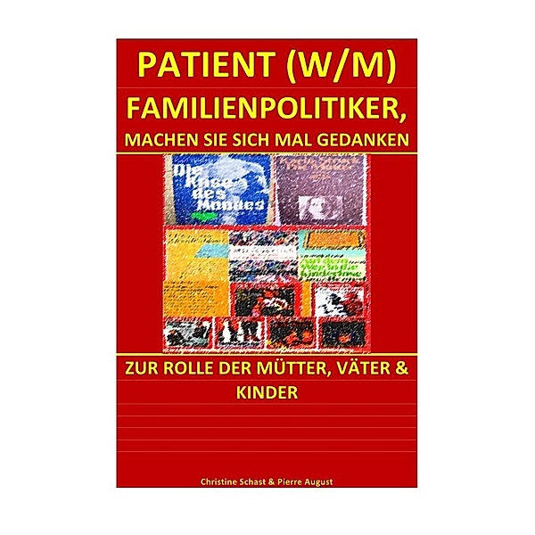 PATIENTEN / PATIENT (W/M) FAMILIENPOLITIKER, MACHEN SIE SICH MAL GEDANKEN, Christine Schast, Pierre August