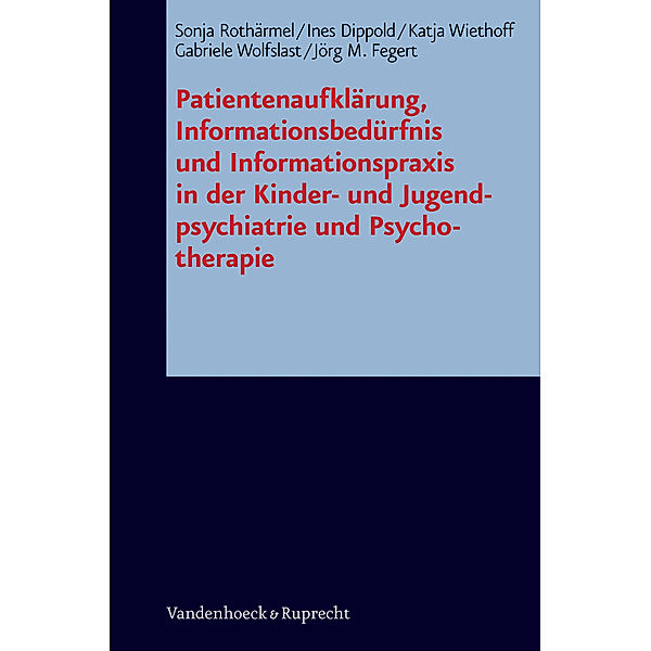 Patientenaufklärung, Informationsbedürfnis und Informationspraxis in der Kinder- und Jugendpsychiatrie und Psychotherapi, Sonja Rothärmel, Ines Dippold, Katja Wiethoff, Gabriele Wolfslast, Jörg Michael Fegert