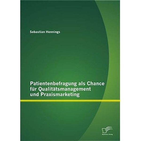 Patientenbefragung als Chance für Qualitätsmanagement und Praxismarketing, Sebastian Hennings