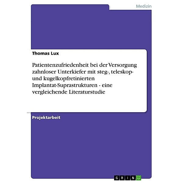 Patientenzufriedenheit bei der Versorgung zahnloser Unterkiefer mit steg-, teleskop- und kugelkopfretinierten Implantat-Suprastrukturen - eine vergleichende Literaturstudie, Thomas Lux