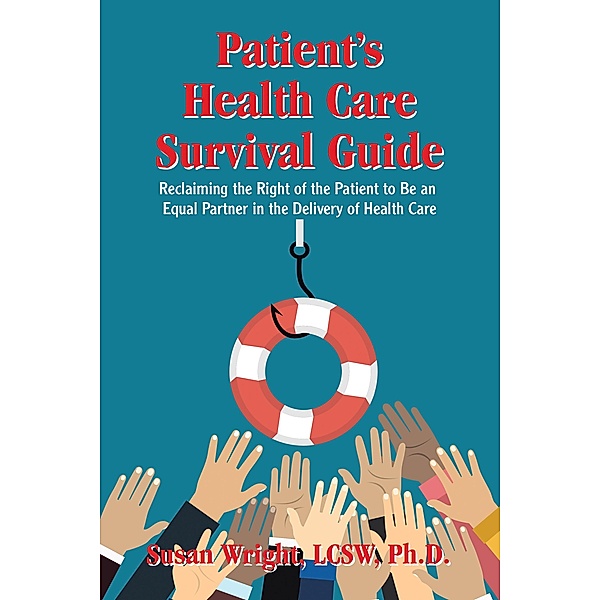 Patient's Health Care Survival Guide, Susan Wright LCSW Ph. D.