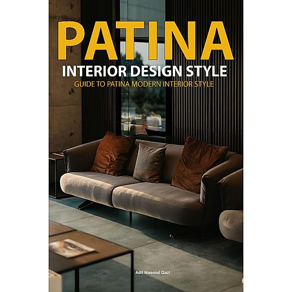 Patina Interior Design Style: Guide to Patina Modern Interior Style, Adil Masood Qazi