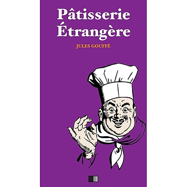 Patisserie Etrangere. Patisserie Anglaise et Patisserie Allemande., Jules Gouffe