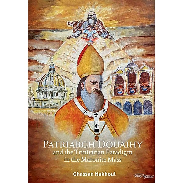 Patriarch Douaihy and the Trinitarian Paradigm in the Maronite Mass, Ghassan Nakhoul