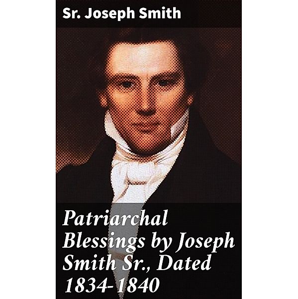Patriarchal Blessings by Joseph Smith Sr., Dated 1834-1840, Sr. Joseph Smith
