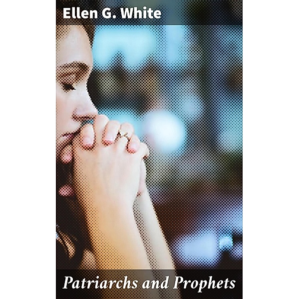 Patriarchs and Prophets, Ellen G. White