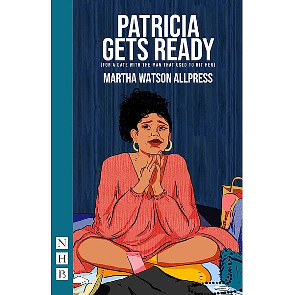 Patricia Gets Ready (for a date with the man that used to hit her) (NHB Modern Plays), Martha Watson Allpress