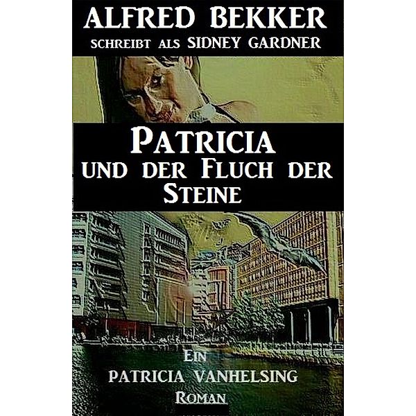 Patricia und der Fluch der Steine: Ein Patricia Vanhelsing Roman, Alfred Bekker, Sidney Gardner