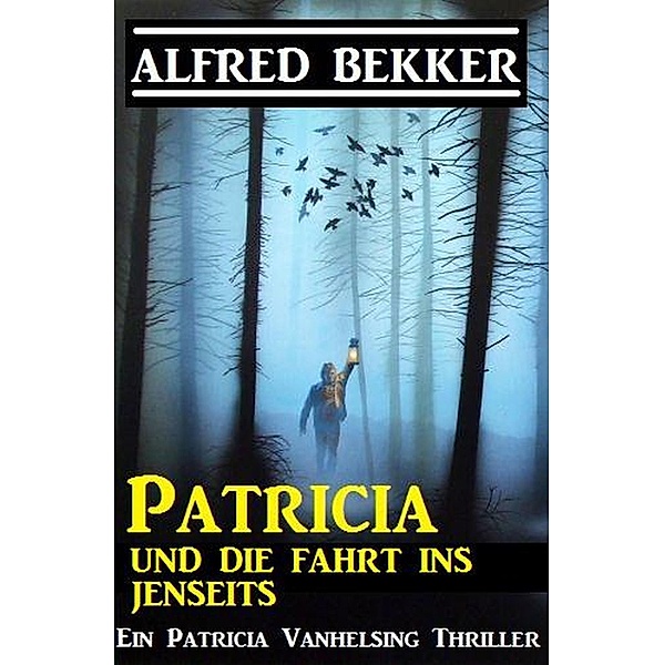 Patricia und die Fahrt ins Jenseits: Patricia Vanhelsing, Alfred Bekker