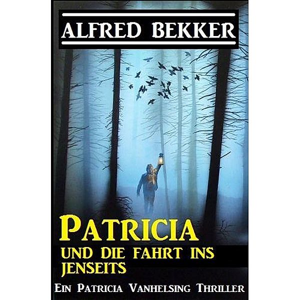 Patricia und die Fahrt ins Jenseits: Patricia Vanhelsing, Alfred Bekker