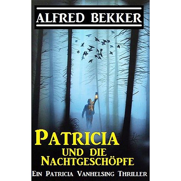 Patricia und die Nachtgeschöpfe: Patricia Vanhelsing, Alfred Bekker