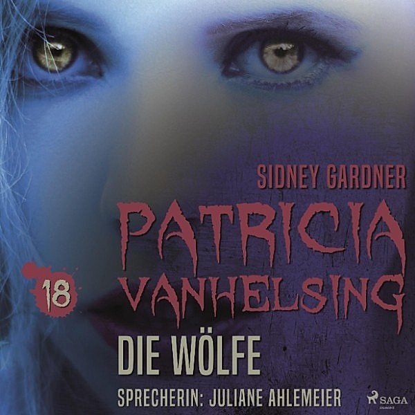 Patricia Vanhelsing - 18 - Patricia Vanhelsing, 18: Die Wölfe (Ungekürzt), Sidney Gardner