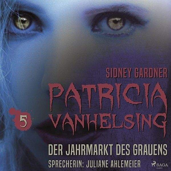 Patricia Vanhelsing - 5 - Patricia Vanhelsing, 5: Der Jahrmarkt des Grauens (Ungekürzt), Sidney Gardner