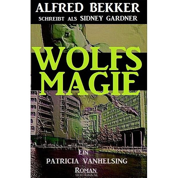 Patricia Vanhelsing Roman: Sidney Gardner - Wolfsmagie, Alfred Bekker