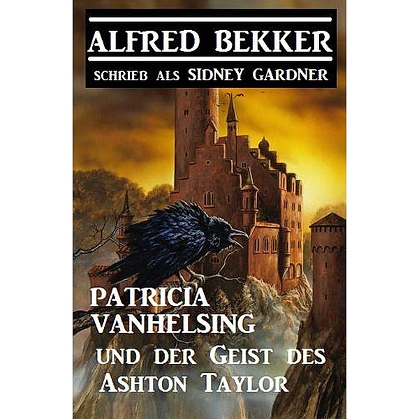 Patricia Vanhelsing und der Geist des Ashton Taylor, Alfred Bekker, Sidney Gardner