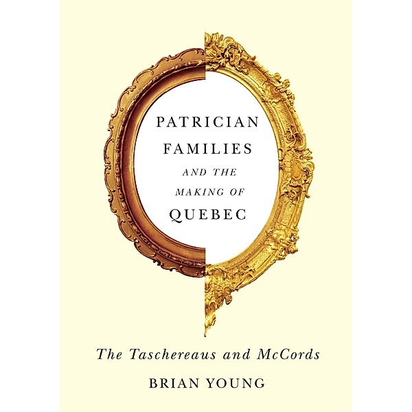 Patrician Families and the Making of Quebec, Brian Young