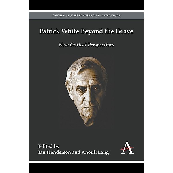 Patrick White Beyond the Grave / Anthem Australian Humanities Research Series