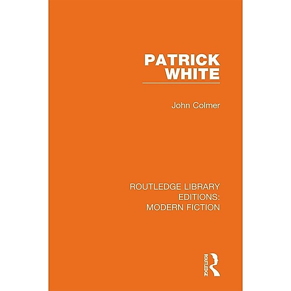 Patrick White / Routledge Library Editions: Modern Fiction, John Colmer