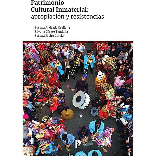 Patrimonio Cultural Inmaterial: apropiación y resistencias, Susana Andrade Orellana, Silvana Ca´rate Tandalla, Susana Freire Garci´a