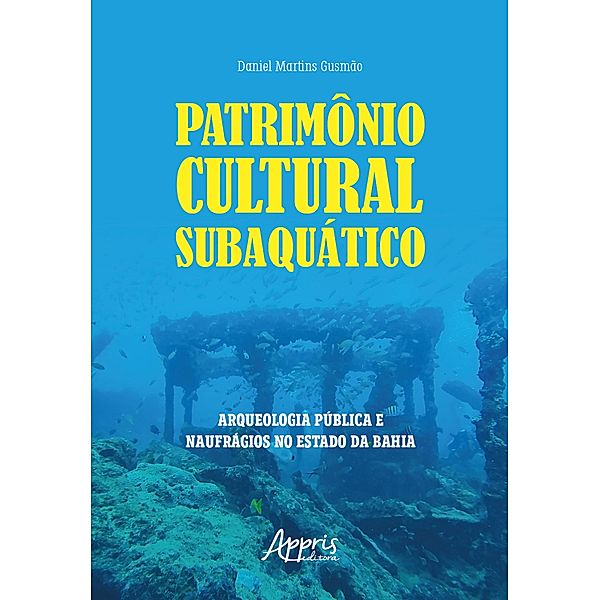 Patrimônio Cultural Subaquático: Arqueologia Pública e Naufrágios no Estado da Bahia, Daniel Martins Gusmão