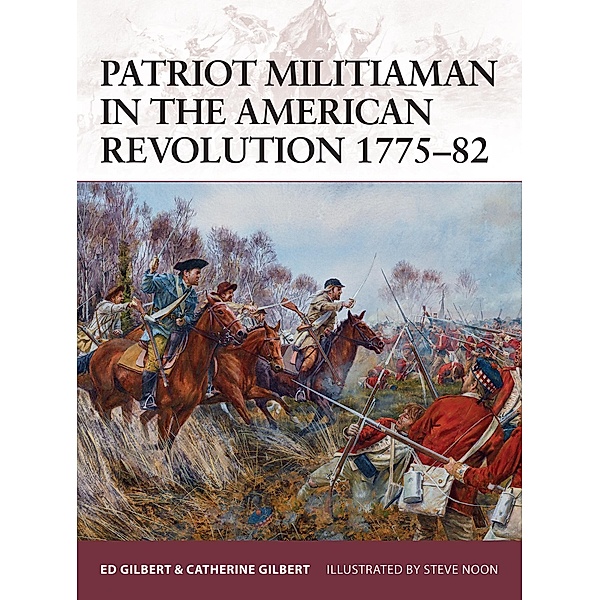 Patriot Militiaman in the American Revolution 1775-82, Ed Gilbert, Catherine Gilbert