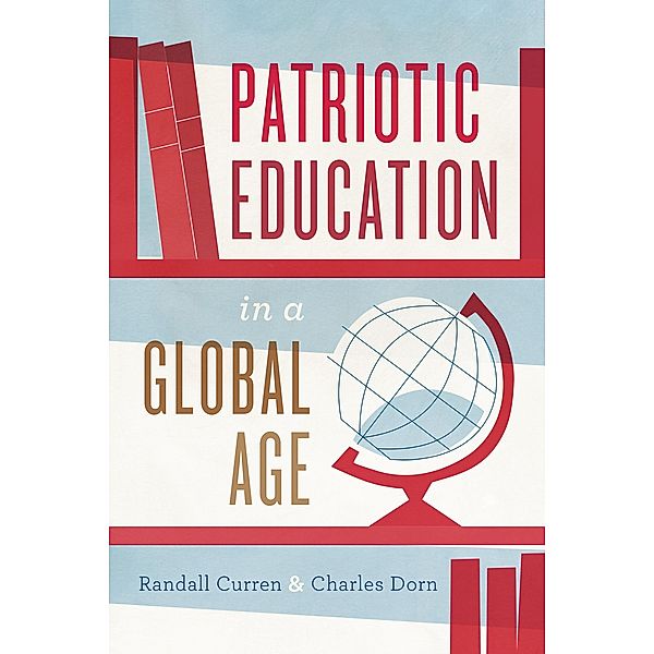 Patriotic Education in a Global Age / History and Philosophy of Education Series, Randall Curren, Charles Dorn