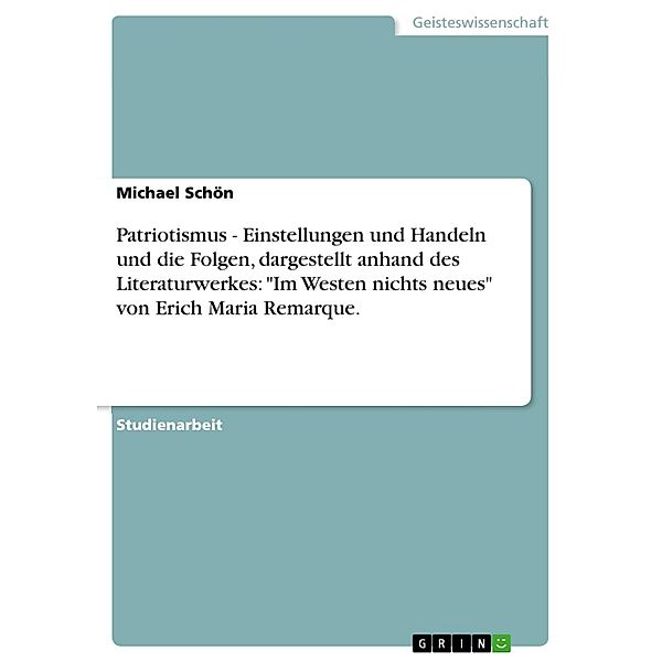 Patriotismus - Einstellungen und Handeln und die Folgen, dargestellt anhand des Literaturwerkes: Im Westen nichts neues von Erich Maria Remarque., Michael Schön