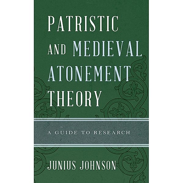 Patristic and Medieval Atonement Theory / Illuminations: Guides to Research in Religion, Junius Johnson