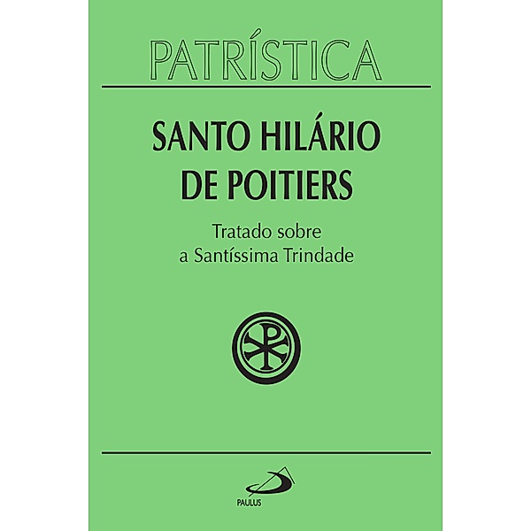 Patrística - Tratado sobre a Santíssima Trindade - Vol. 22 / Patrística Bd.22, Santo Hilário de Poitiers