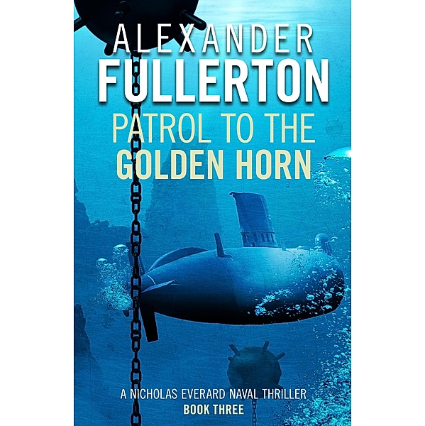 Patrol to the Golden Horn / Nicholas Everard Naval Thrillers Bd.3, Alexander Fullerton