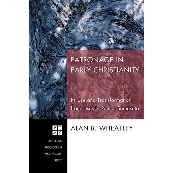 Patronage in Early Christianity / Princeton Theological Monograph Series Bd.160, Alan B. Wheatley