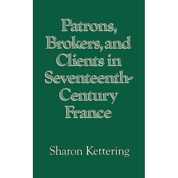 Patrons, Brokers, and Clients in Seventeenth-Century France, Sharon Kettering