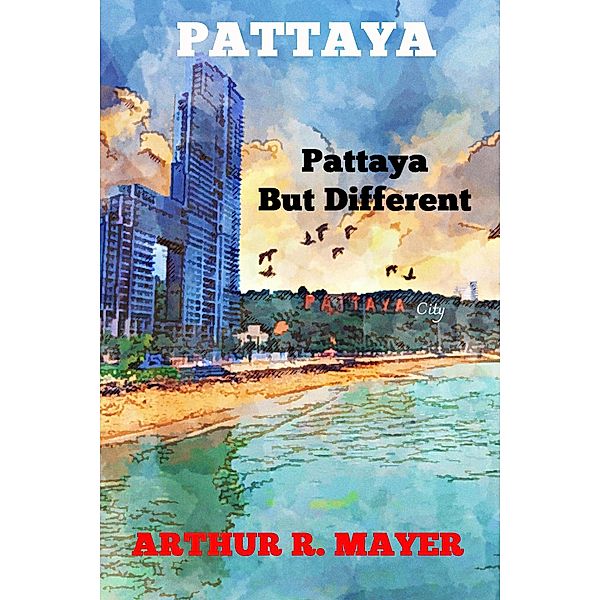 Pattaya - Pattaya But Different, Arthur R. Mayer