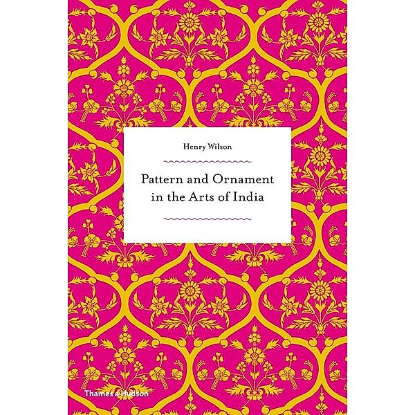 Pattern and Ornament in the Arts of India, Henry Wilson