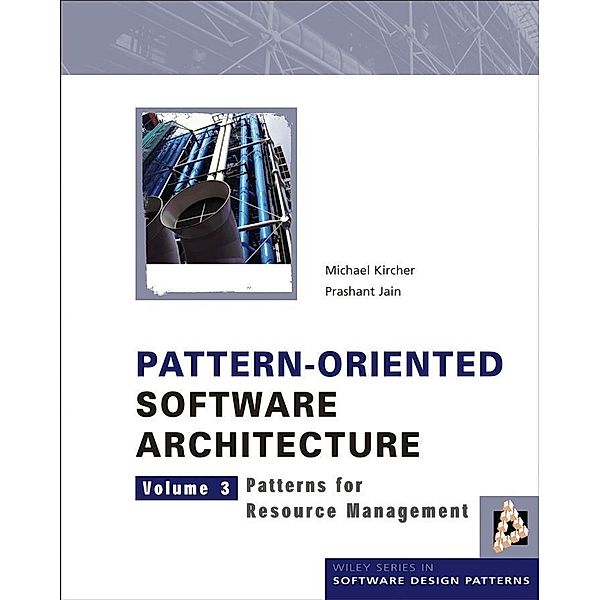 Pattern-Oriented Software Architecture, Volume 3, Patterns for Resource Management / Wiley Series in Software Design Patterns, Michael Kircher, Prashant Jain