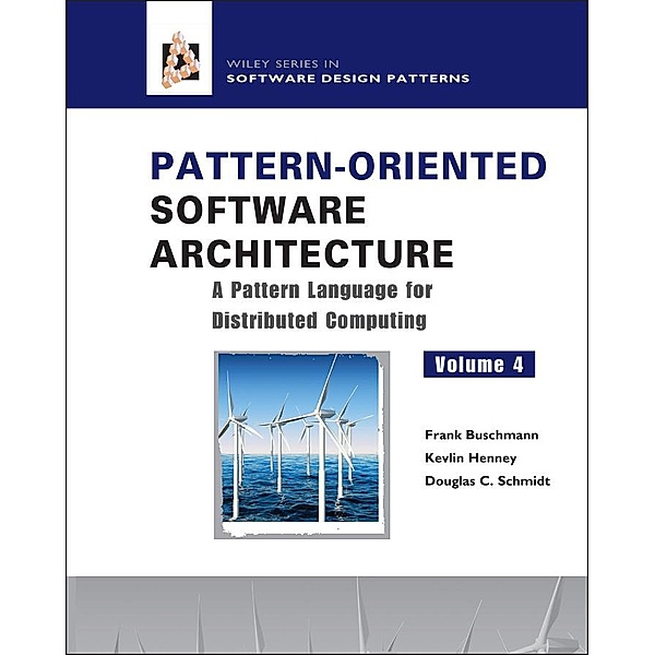 Pattern-Oriented Software Architecture, Volume 4, A Pattern Language for Distributed Computing / Wiley Series in Software Design Patterns, Frank Buschmann, Kevlin Henney, Douglas C. Schmidt