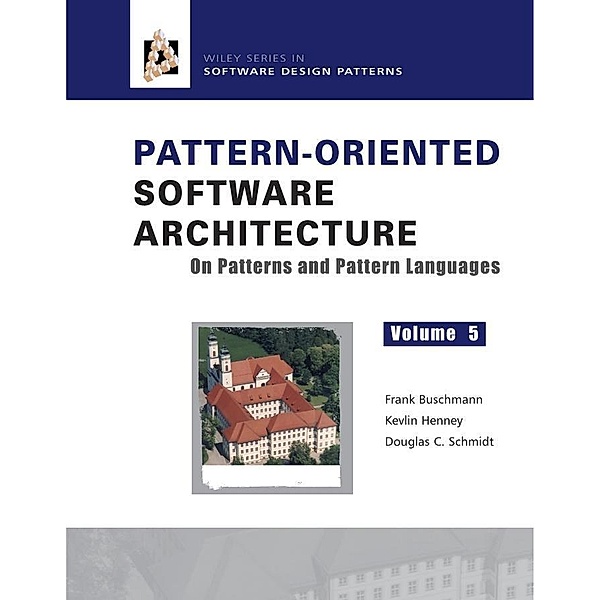 Pattern-Oriented Software Architecture, Volume 5, On Patterns and Pattern Languages / Wiley Series in Software Design Patterns, Frank Buschmann, Kevlin Henney, Douglas C. Schmidt