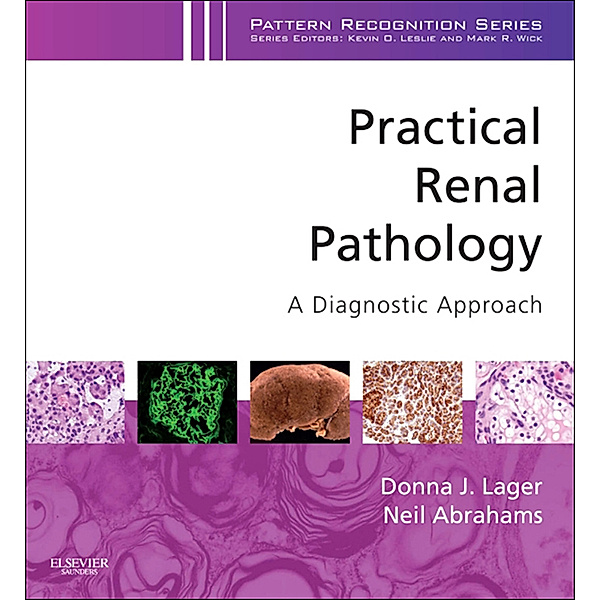 Pattern Recognition: Practical Renal Pathology, A Diagnostic Approach E-Book, Donna J. Lager, Neil Abrahams