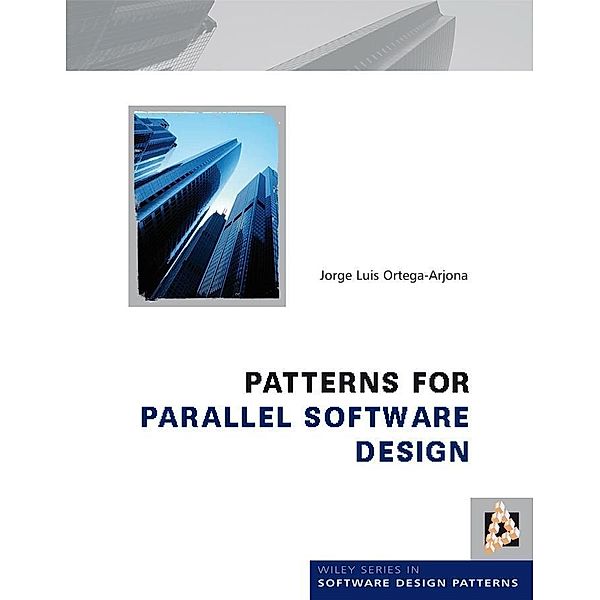 Patterns for Parallel Software Design, Jorge Luis Ortega-Arjona