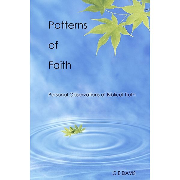 Patterns of Faith: Personal Observations of Biblical Truth, C E Davis