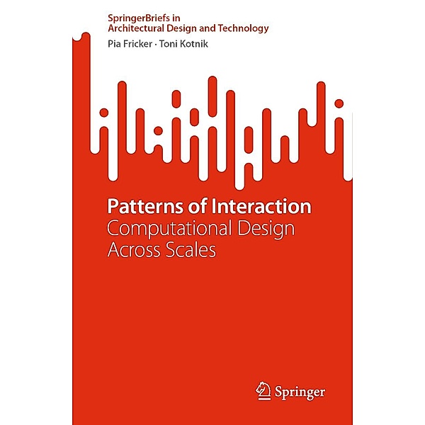 Patterns of Interaction / SpringerBriefs in Architectural Design and Technology, Pia Fricker, Toni Kotnik