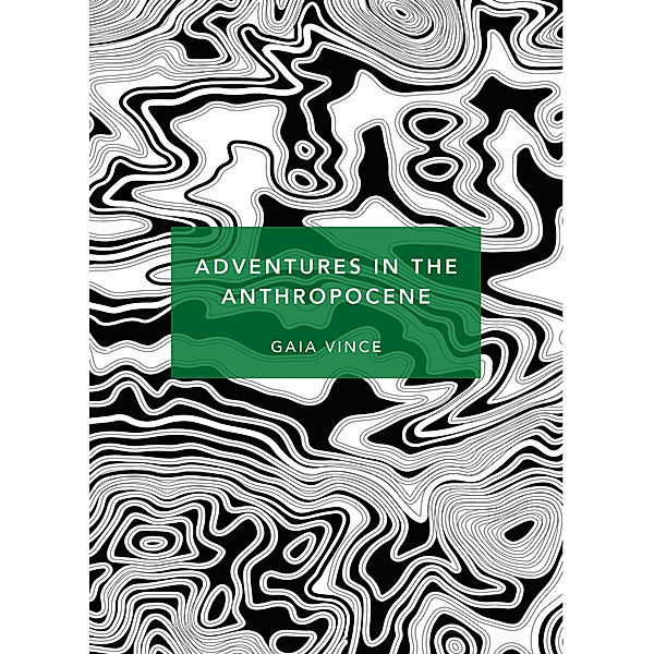 Patterns of Life / Adventures in the Anthropocene, Gaia Vince