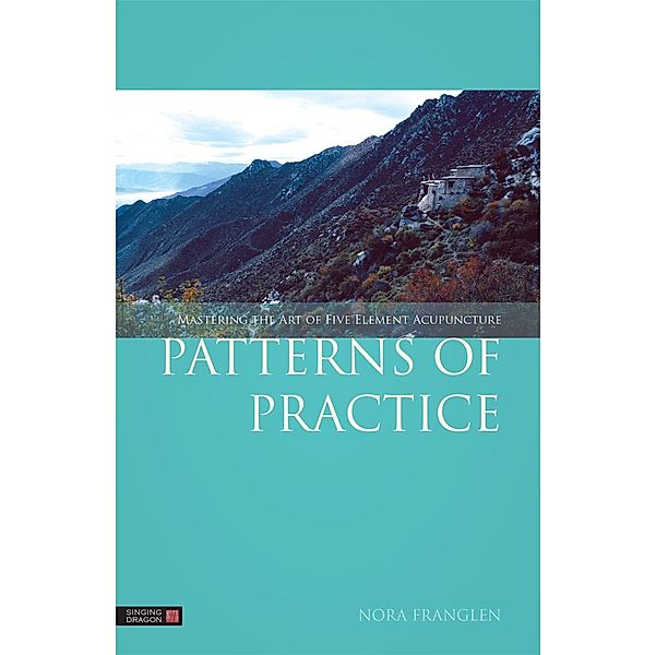Patterns of Practice / Five Element Acupuncture, Nora Franglen