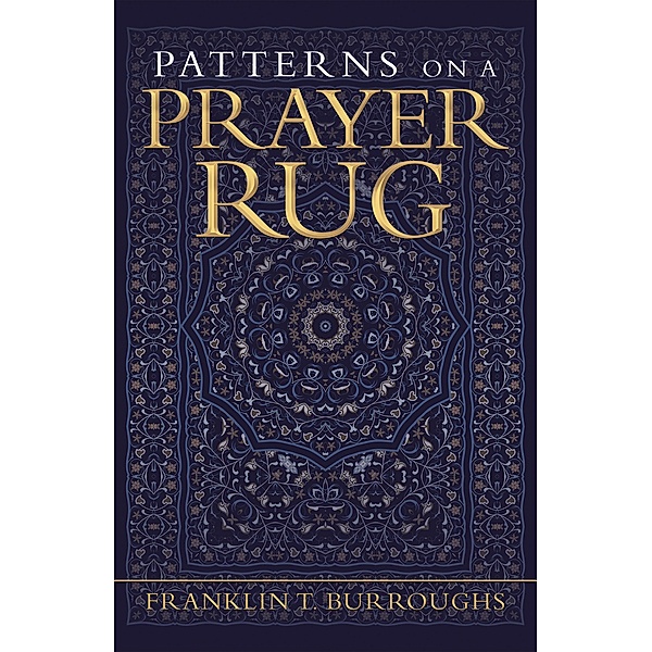 Patterns on a Prayer Rug, Franklin T Burroughs