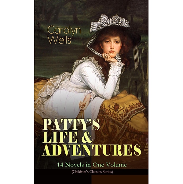 PATTY'S LIFE & ADVENTURES - 14 Novels in One Volume (Children's Classics Series), Carolyn Wells