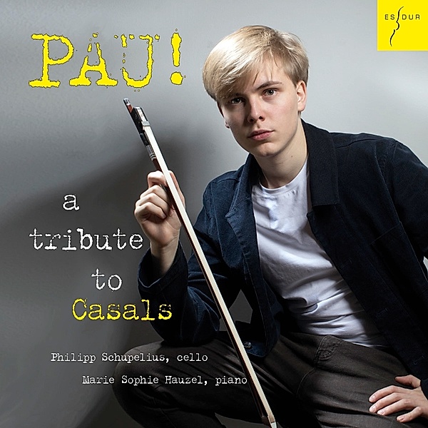 Pau! A Tribute To Casals, Philipp Schupelius, Marie Sophie Hauzel